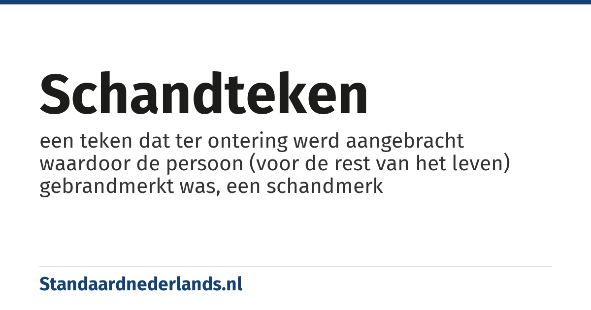 schandteken: een teken dat ter ontering werd aangebracht waardoor de persoon (voor de rest van het leven) gebrandmerkt was, een schandmerk