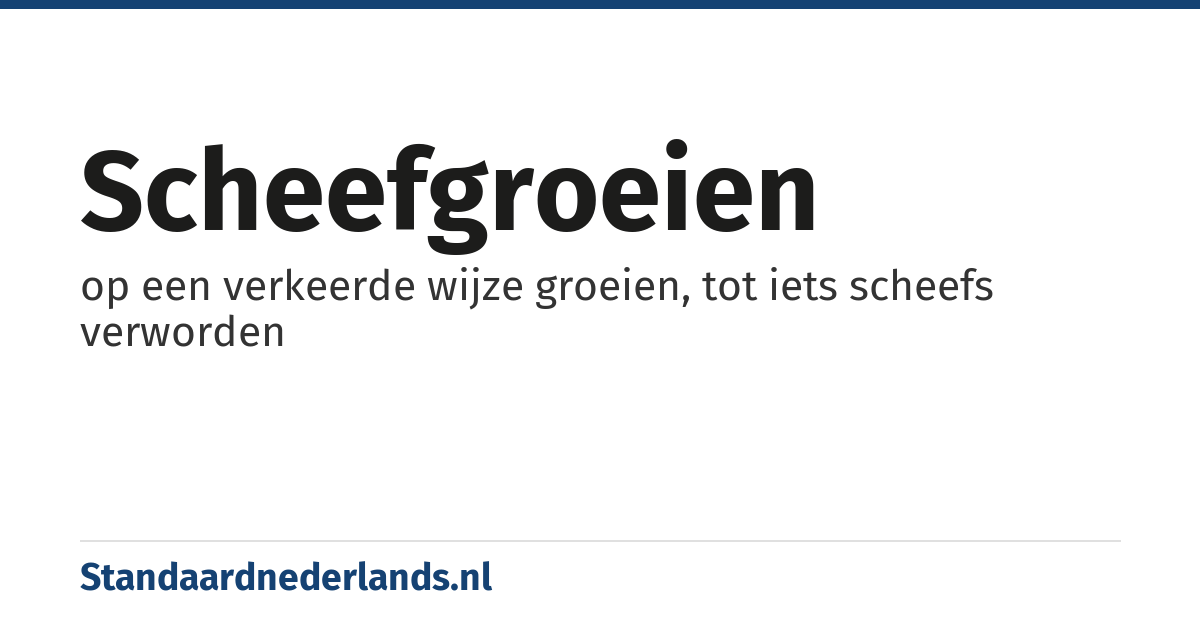 scheefgroeien: op een verkeerde wijze groeien, tot iets scheefs verworden