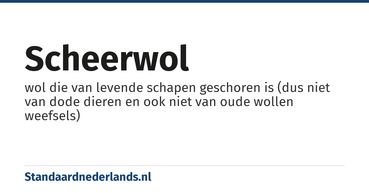 scheerwol: wol die van levende schapen geschoren is (dus niet van dode dieren en ook niet van oude wollen weefsels)