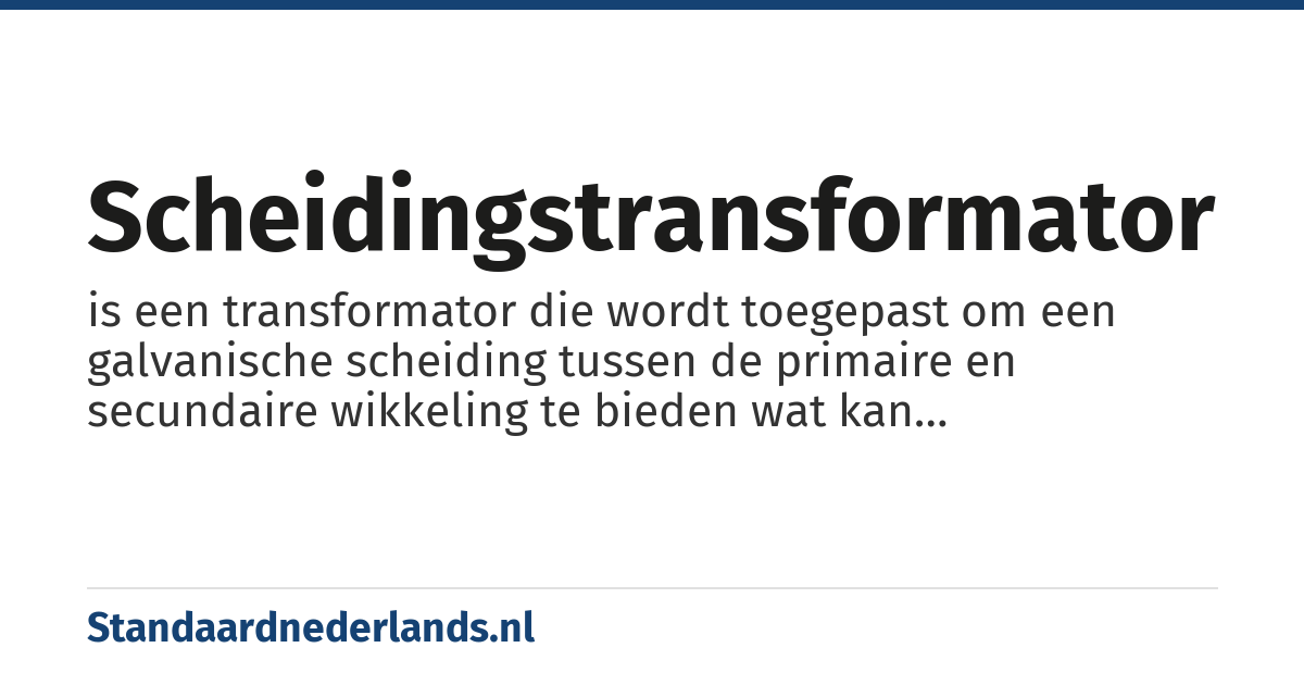 scheidingstransformator: is een transformator die wordt toegepast om een galvanische scheiding tussen de primaire en secundaire wikkeling te bieden wat kan samenhangen met het aanwezig zijn van een aardverbinding