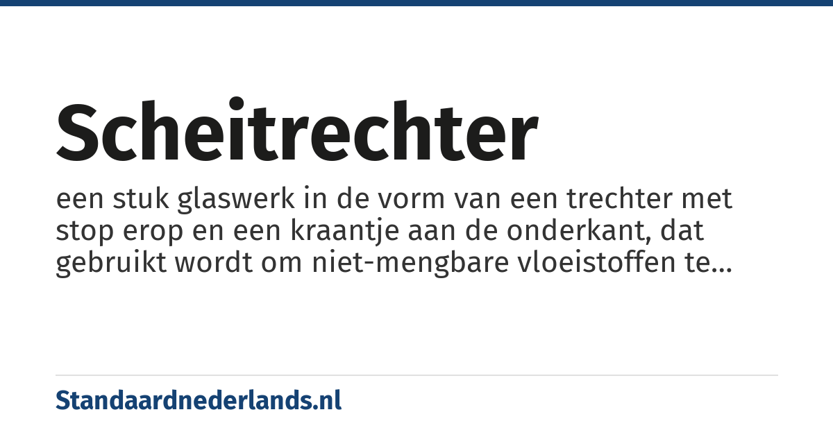 scheitrechter: een stuk glaswerk in de vorm van een trechter met stop erop en een kraantje aan de onderkant, dat gebruikt wordt om niet-mengbare vloeistoffen te scheiden