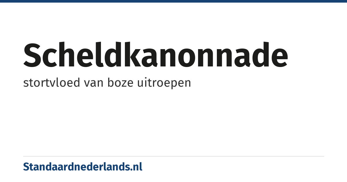 scheldkanonnade: stortvloed van boze uitroepen