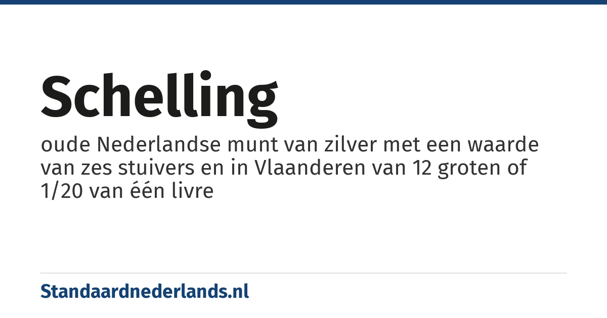 schelling: oude Nederlandse munt van zilver met een waarde van zes stuivers en in Vlaanderen van 12 groten of 1/20 van één livre