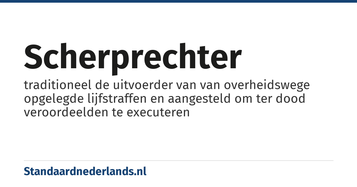 scherprechter: traditioneel de uitvoerder van van overheidswege opgelegde lijfstraffen en aangesteld om ter dood veroordeelden te executeren