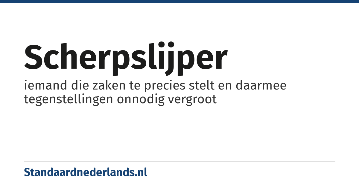 scherpslijper: iemand die zaken te precies stelt en daarmee tegenstellingen onnodig vergroot
