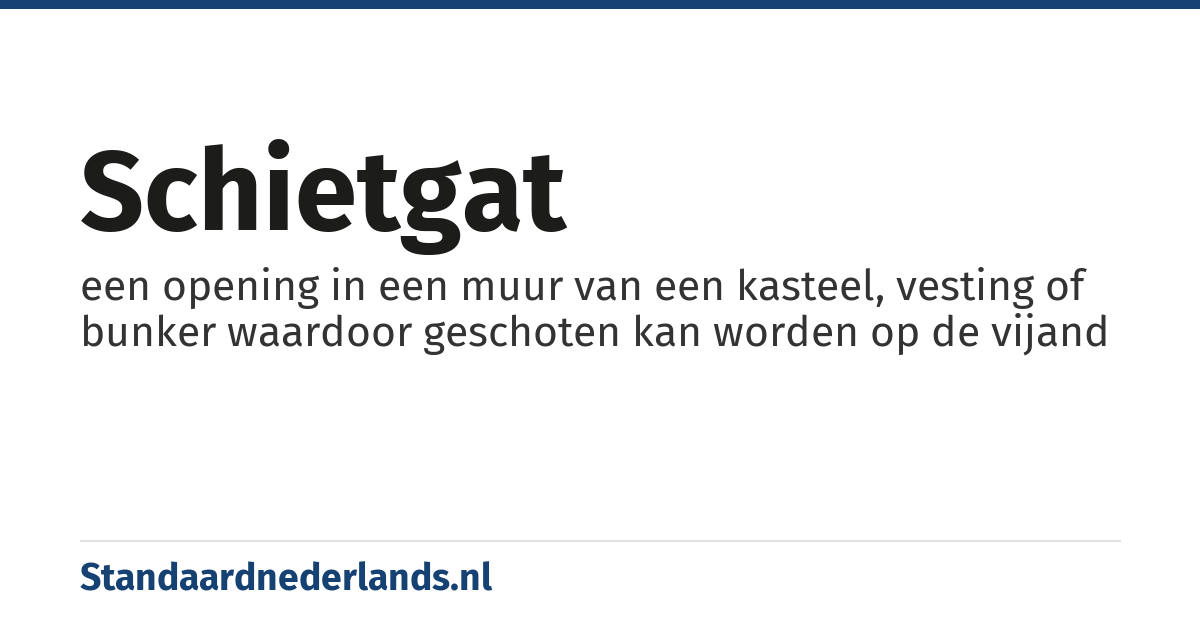 schietgat: een opening in een muur van een kasteel, vesting of bunker waardoor geschoten kan worden op de vijand