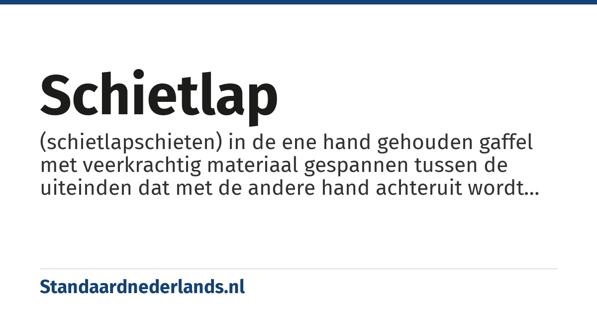 schietlap: (schietlapschieten) in de ene hand gehouden gaffel met veerkrachtig materiaal gespannen tussen de uiteinden dat met de andere hand achteruit wordt getrokken om er een steentje of kogeltje mee weg te schieten