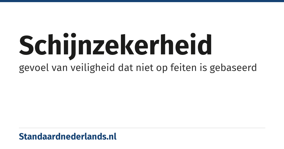 schijnzekerheid: gevoel van veiligheid dat niet op feiten is gebaseerd