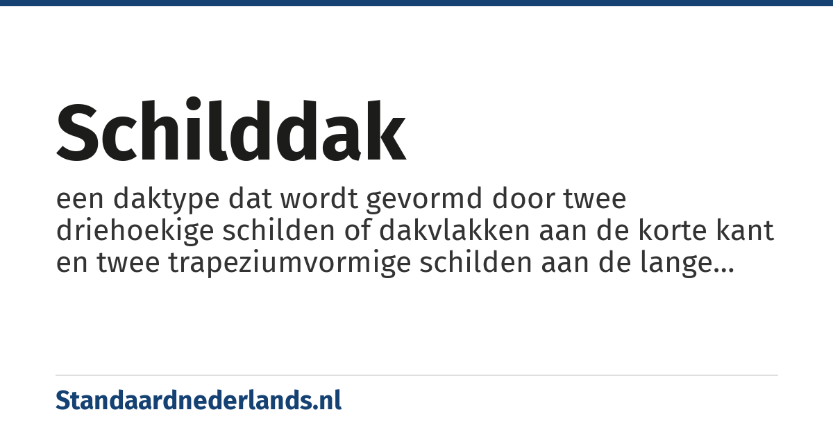 schilddak: een daktype dat wordt gevormd door twee driehoekige schilden of dakvlakken aan de korte kant en twee trapeziumvormige schilden aan de lange kant van het gebouw
