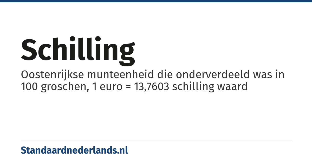 schilling: Oostenrijkse munteenheid die onderverdeeld was in 100 groschen, 1 euro = 13,7603 schilling waard