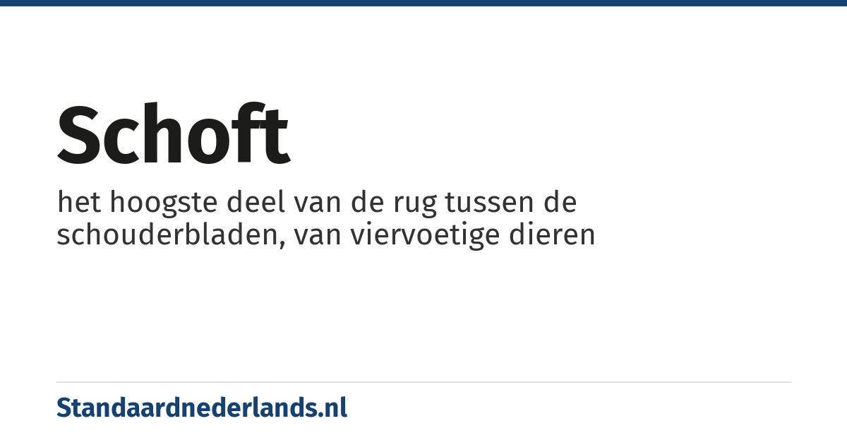 schoft: het hoogste deel van de rug tussen de schouderbladen, van viervoetige dieren