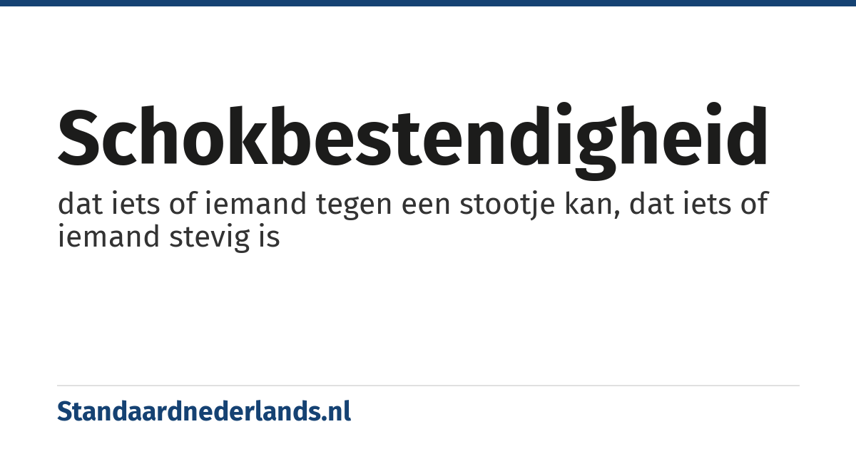 schokbestendigheid: dat iets of iemand tegen een stootje kan, dat iets of iemand stevig is
