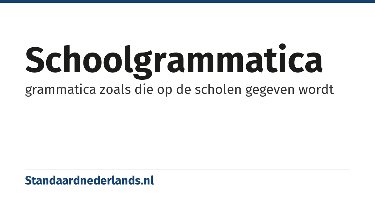 schoolgrammatica: grammatica zoals die op de scholen gegeven wordt