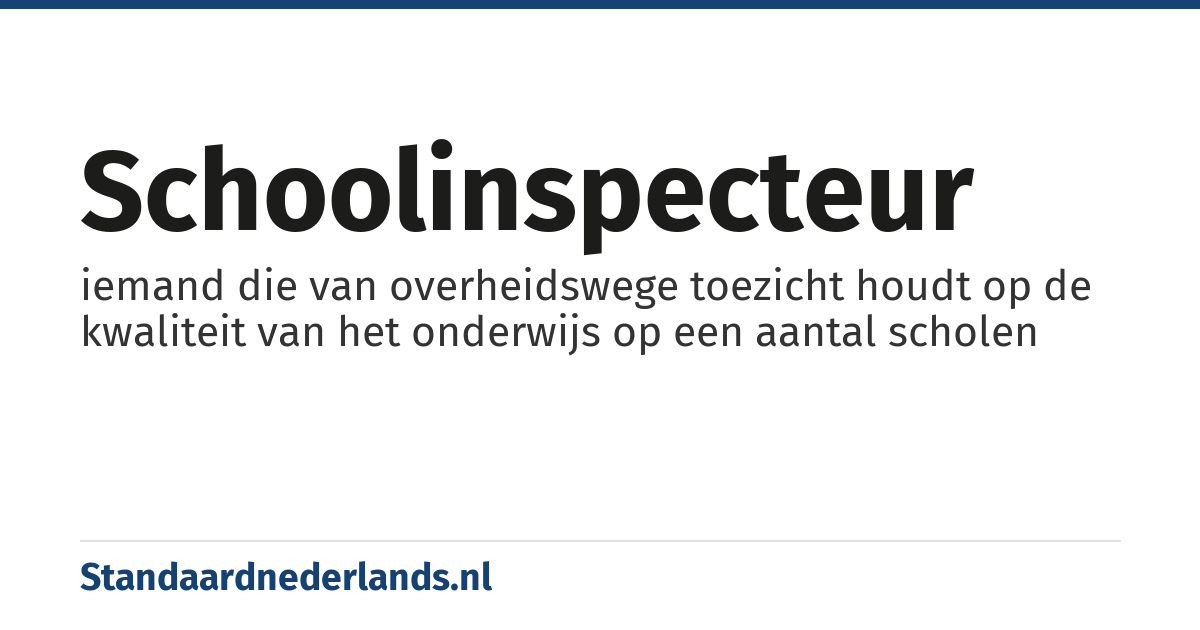 schoolinspecteur: iemand die van overheidswege toezicht houdt op de kwaliteit van het onderwijs op een aantal scholen