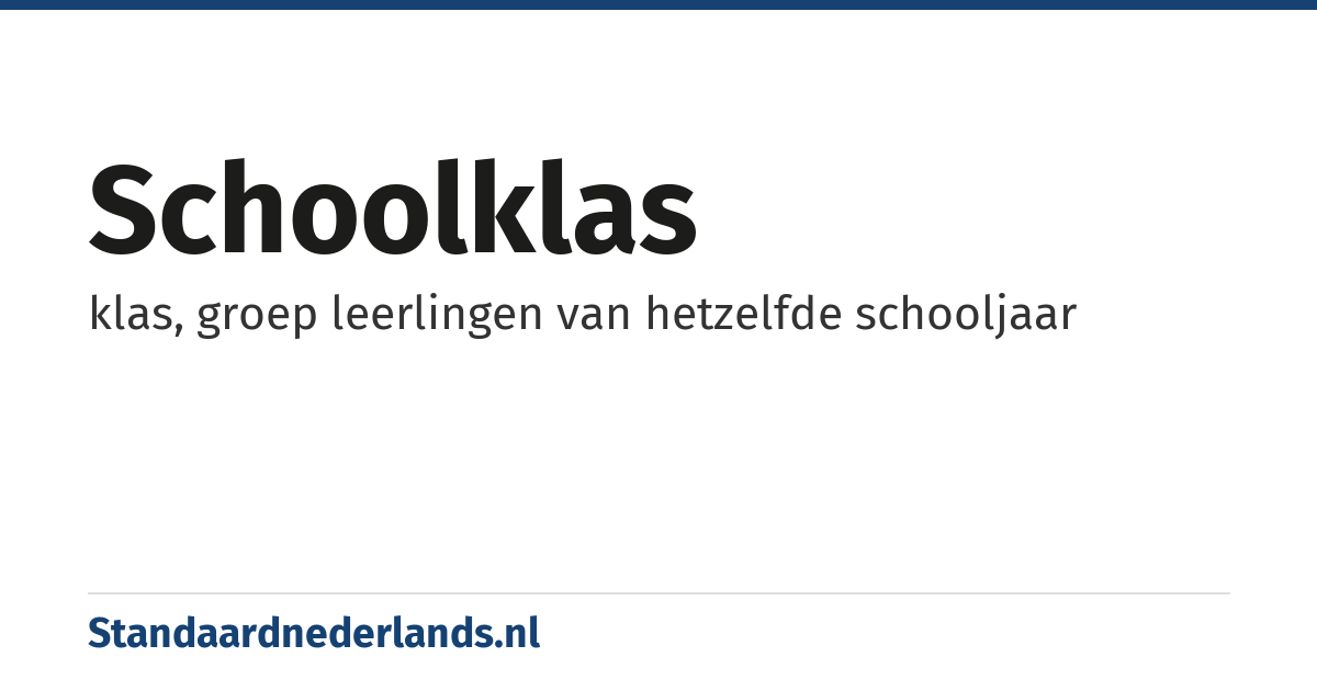 schoolklas: klas, groep leerlingen van hetzelfde schooljaar