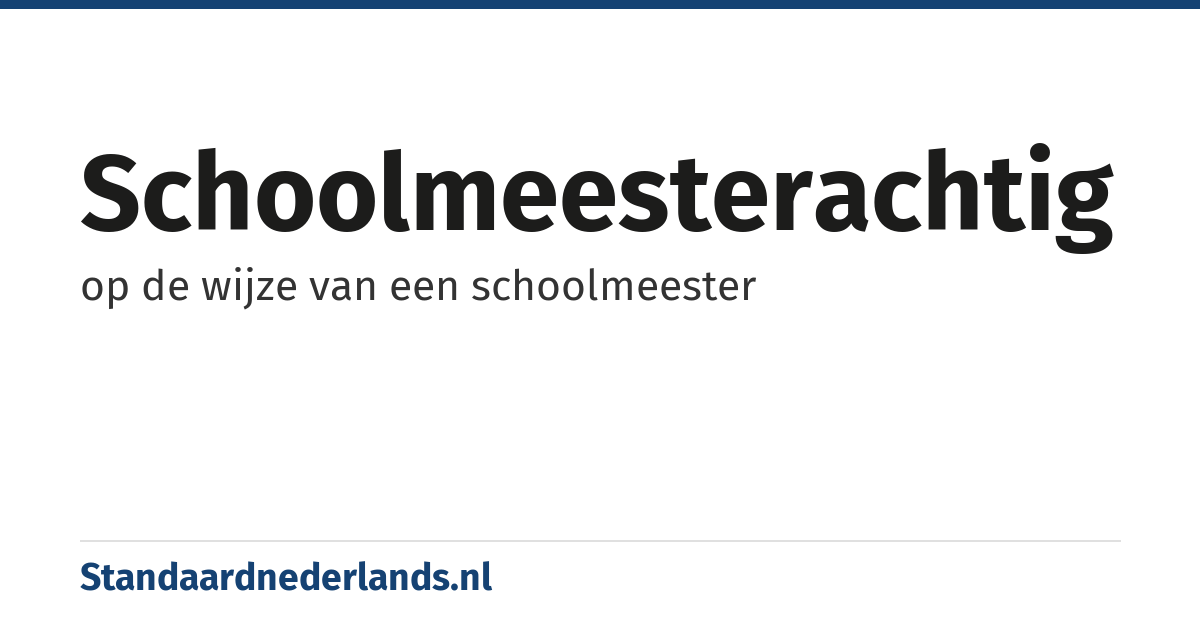 schoolmeesterachtig: op de wijze van een schoolmeester