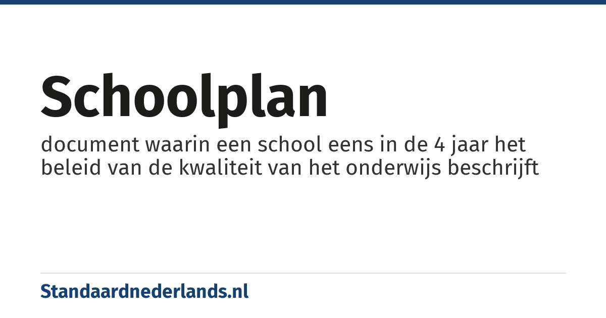 schoolplan: document waarin een school eens in de 4 jaar het beleid van de kwaliteit van het onderwijs beschrijft