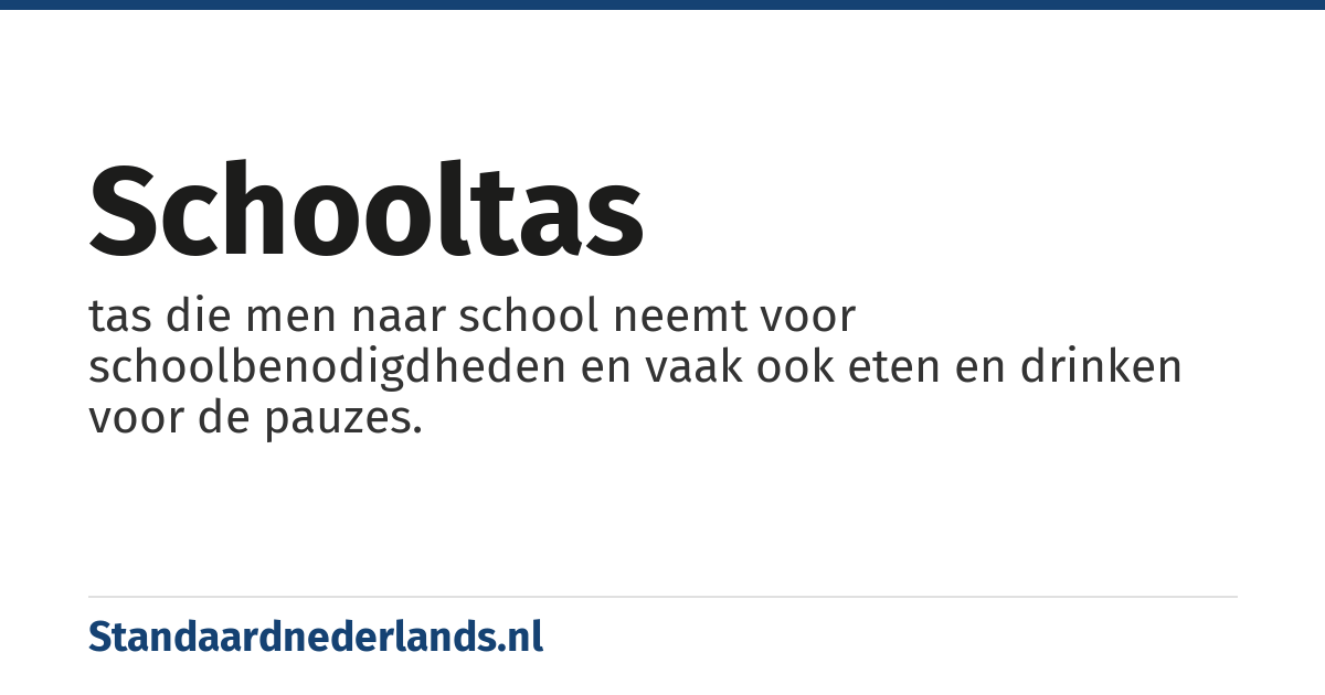 schooltas: tas die men naar school neemt voor schoolbenodigdheden en vaak ook eten en drinken voor de pauzes.