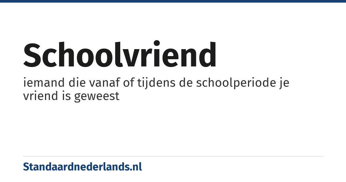 schoolvriend: iemand die vanaf of tijdens de schoolperiode je vriend is geweest