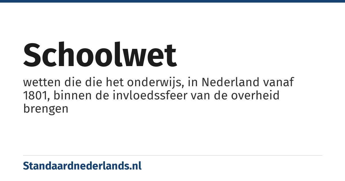 schoolwet: wetten die die het onderwijs, in Nederland vanaf 1801, binnen de invloedssfeer van de overheid brengen