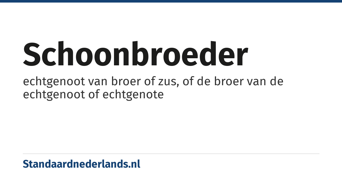 schoonbroeder: echtgenoot van broer of zus, of de broer van de echtgenoot of echtgenote