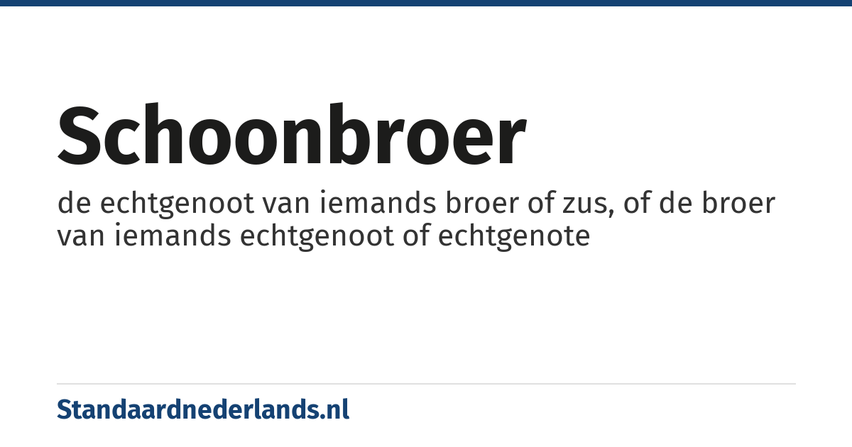 schoonbroer: de echtgenoot van iemands broer of zus, of de broer van iemands echtgenoot of echtgenote