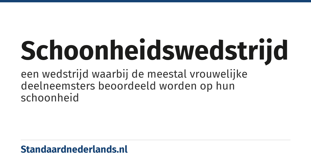 schoonheidswedstrijd: een wedstrijd waarbij de meestal vrouwelijke deelneemsters beoordeeld worden op hun schoonheid