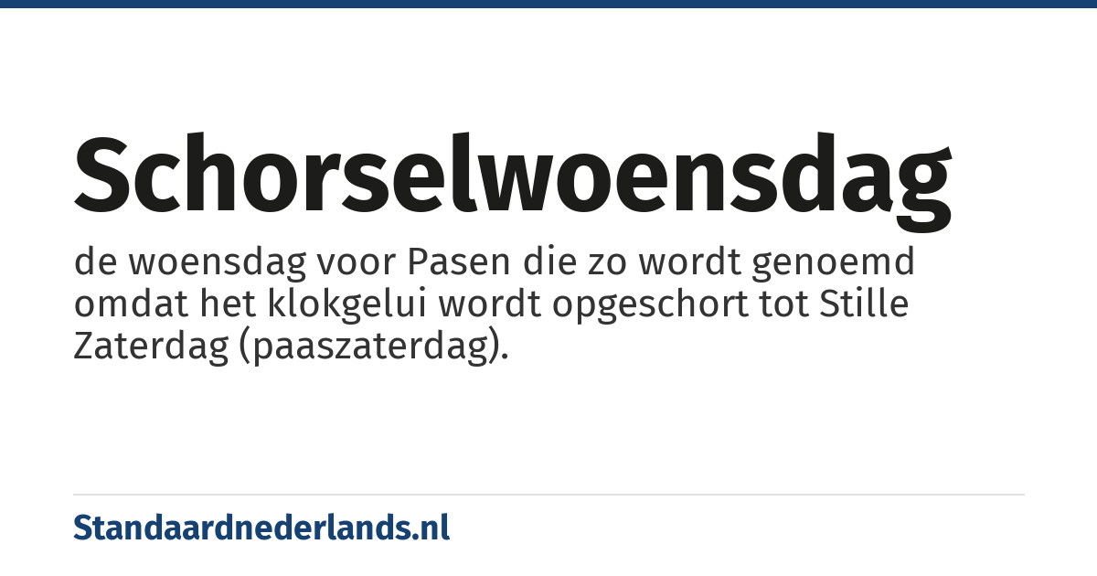 Schorselwoensdag: de woensdag voor Pasen die zo wordt genoemd omdat het klokgelui wordt opgeschort tot Stille Zaterdag (paaszaterdag).