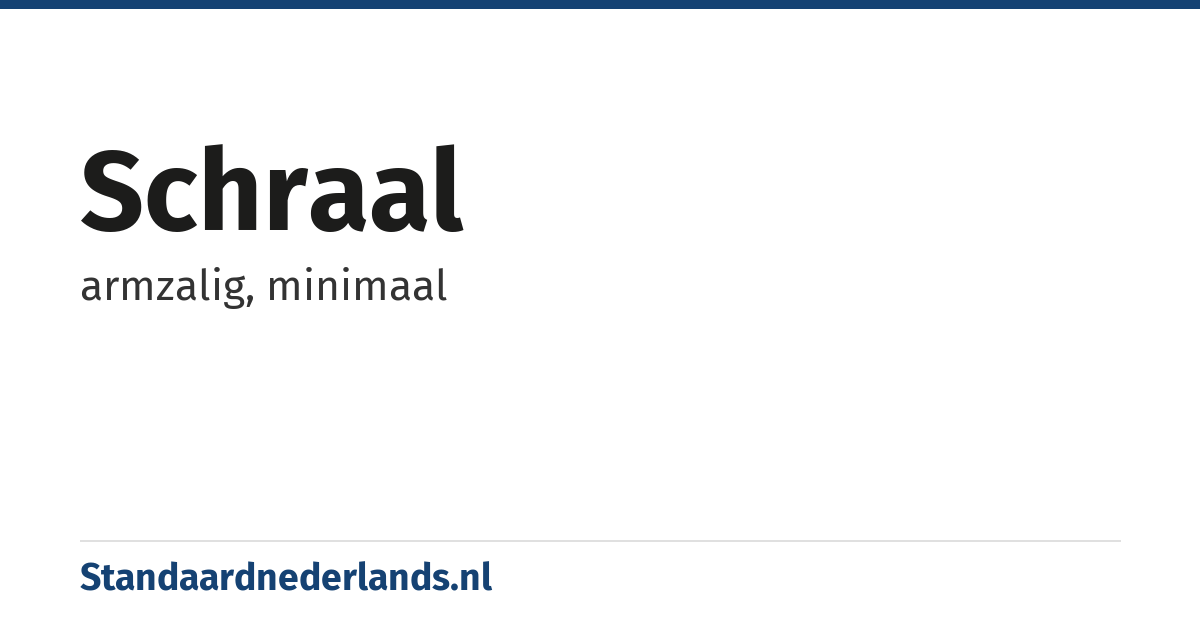 schraal: armzalig, minimaal