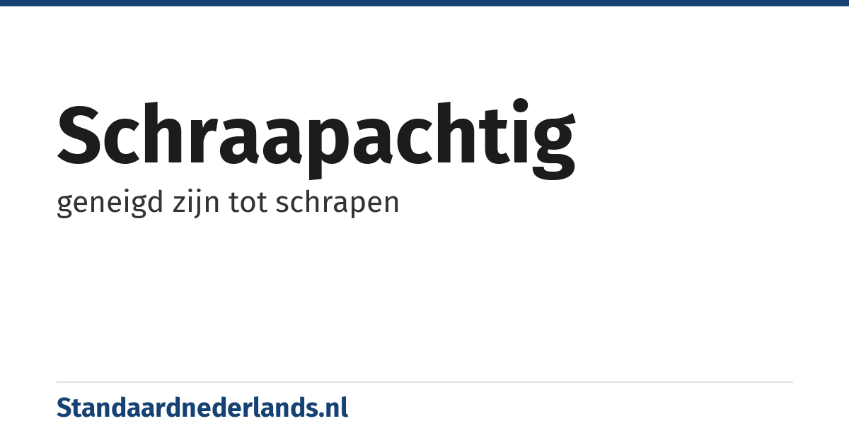 schraapachtig: geneigd zijn tot schrapen