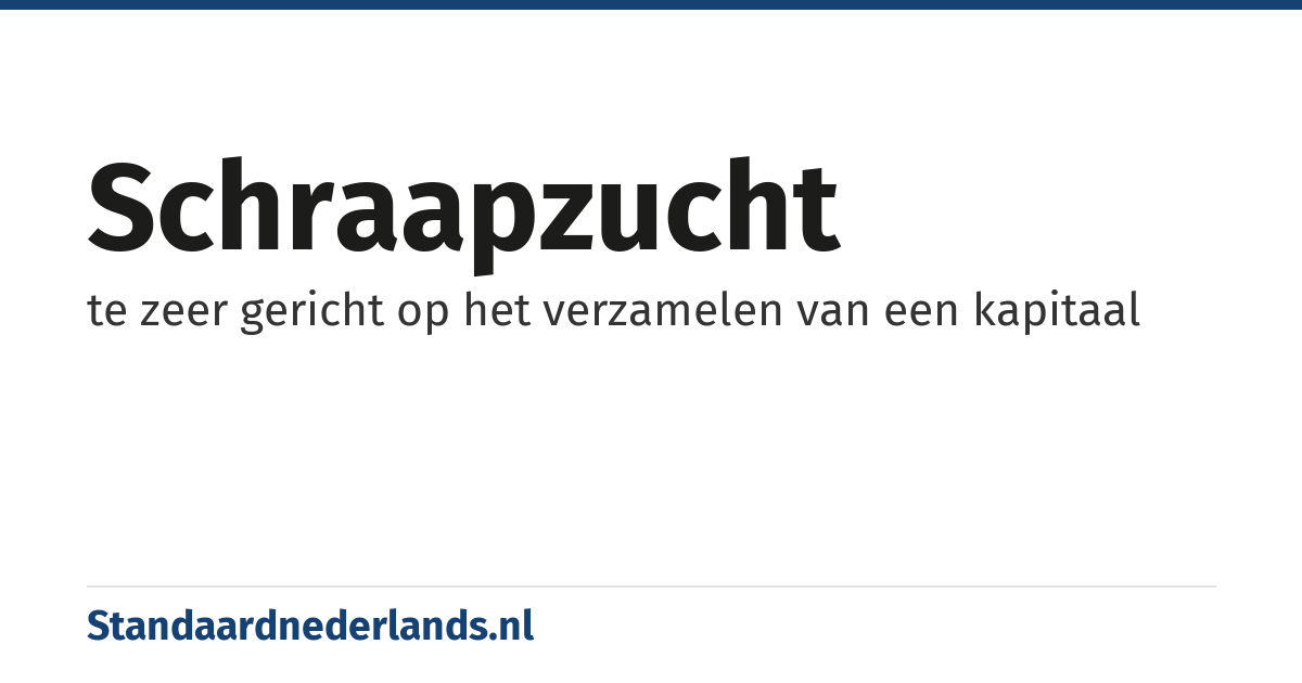 schraapzucht: te zeer gericht op het verzamelen van een kapitaal