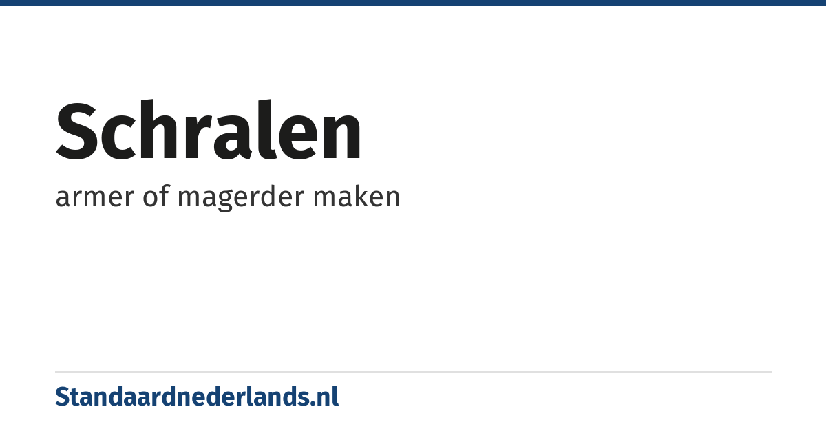 schralen: armer of magerder maken