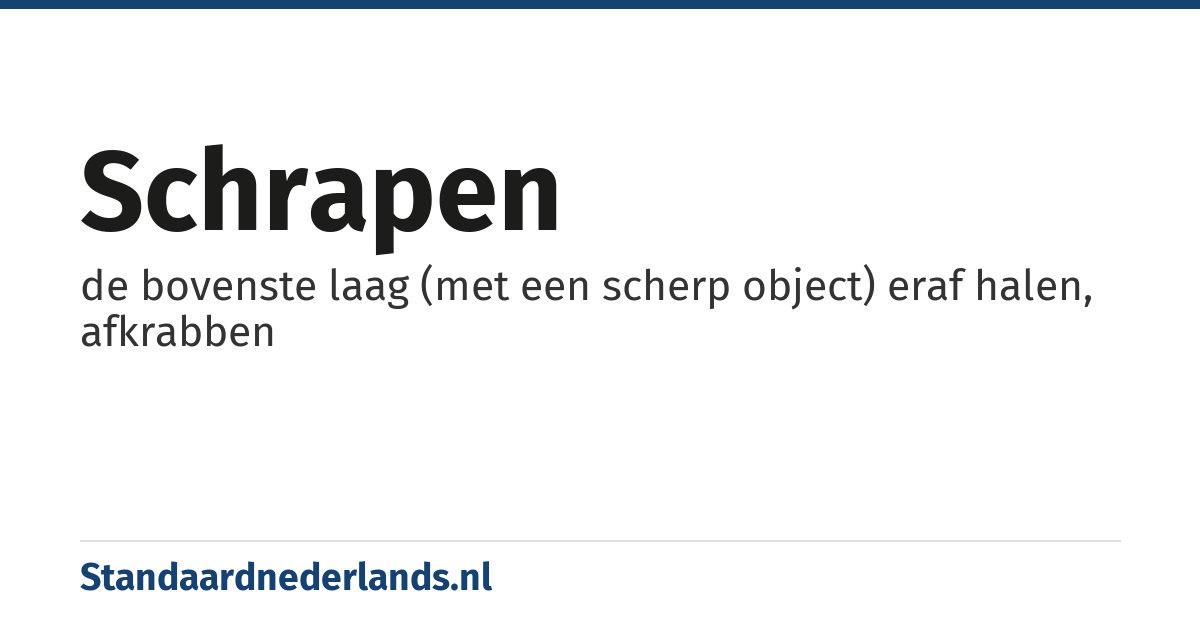 schrapen: de bovenste laag (met een scherp object) eraf halen, afkrabben