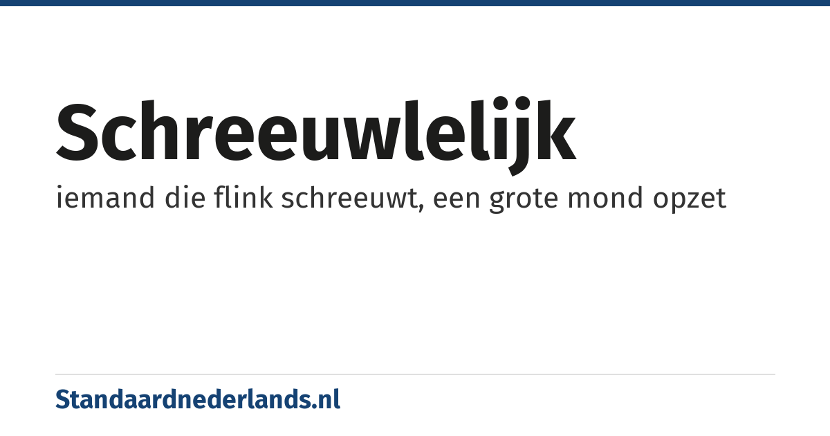 schreeuwlelijk: iemand die flink schreeuwt, een grote mond opzet
