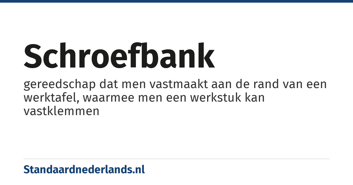 schroefbank: gereedschap dat men vastmaakt aan de rand van een werktafel, waarmee men een werkstuk kan vastklemmen