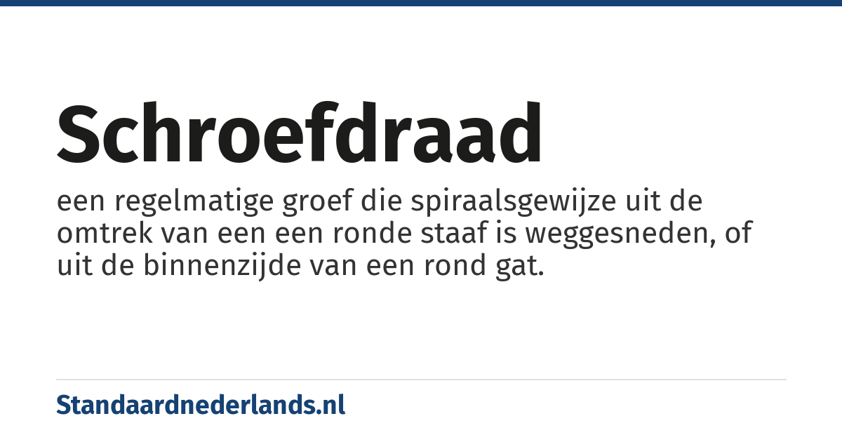 schroefdraad: een regelmatige groef die spiraalsgewijze uit de omtrek van een een ronde staaf is weggesneden, of uit de binnenzijde van een rond gat.