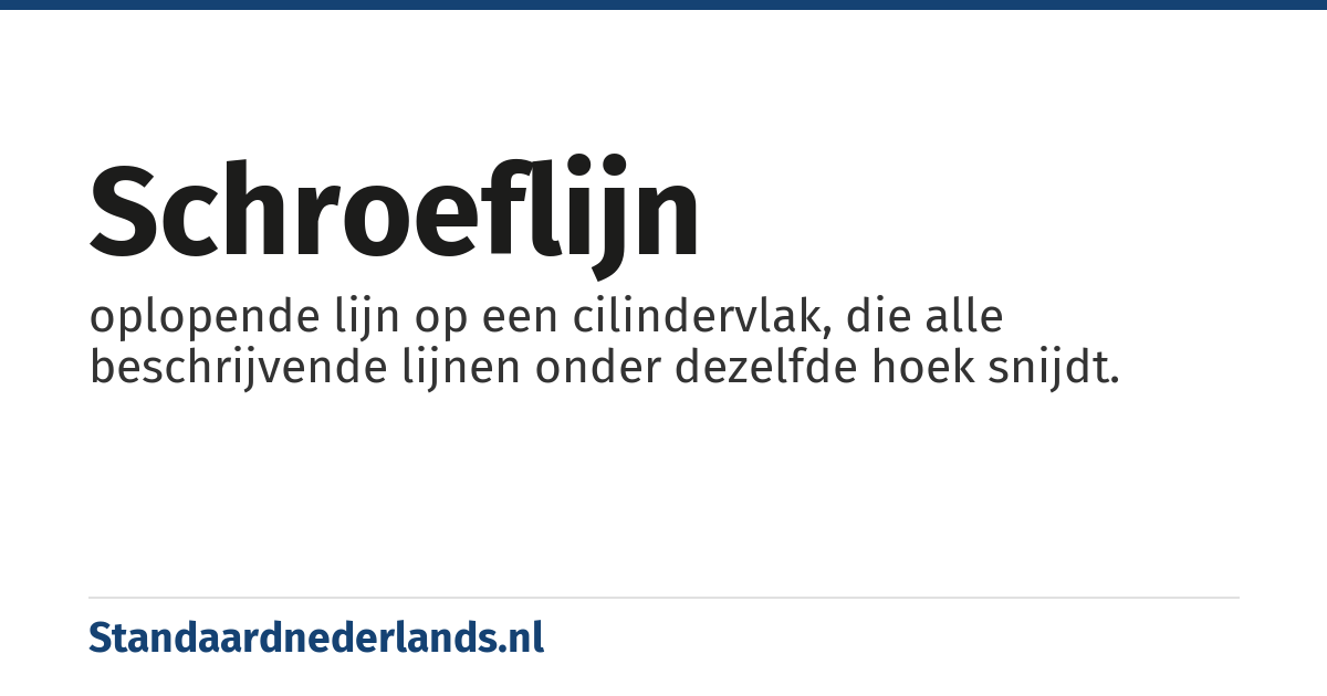 schroeflijn: oplopende lijn op een cilindervlak, die alle beschrijvende lijnen onder dezelfde hoek snijdt.