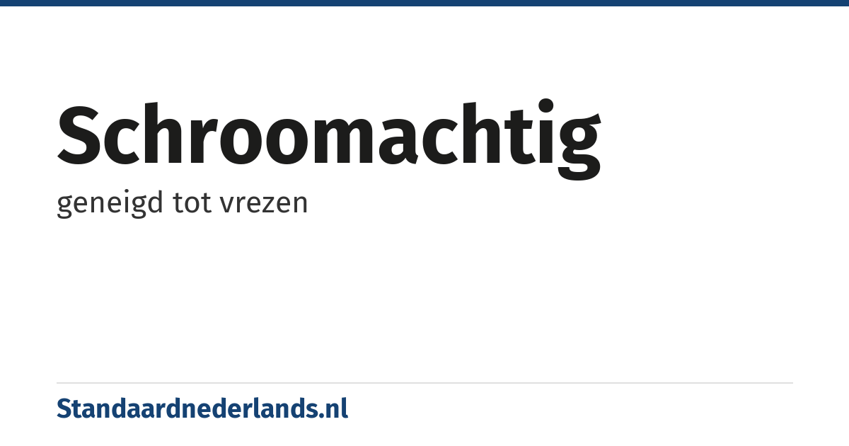 schroomachtig: geneigd tot vrezen