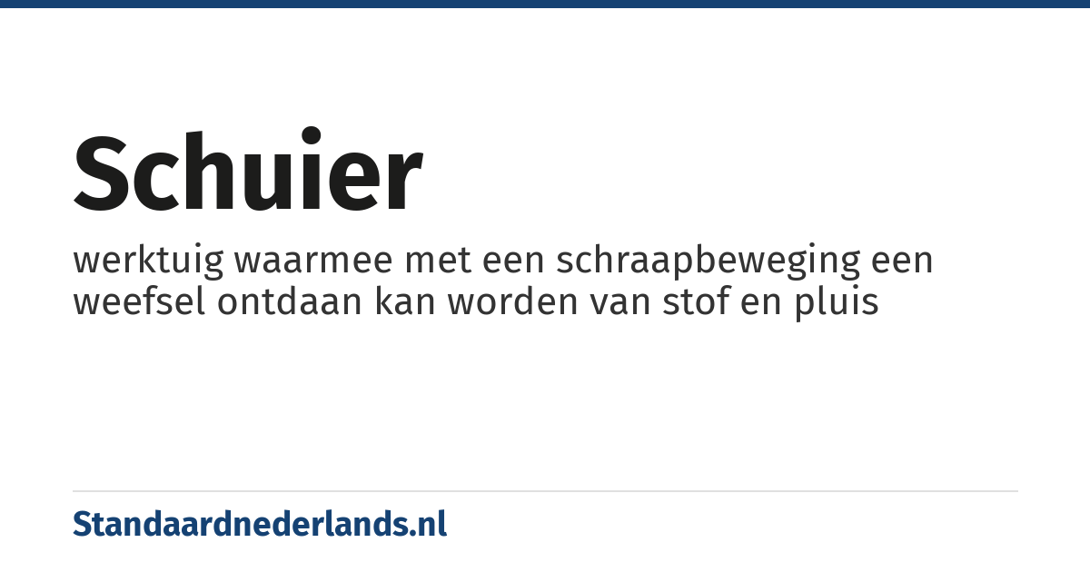 schuier: werktuig waarmee met een schraapbeweging een weefsel ontdaan kan worden van stof en pluis