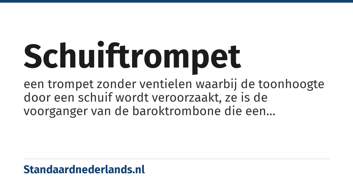 schuiftrompet: een trompet zonder ventielen waarbij de toonhoogte door een schuif wordt veroorzaakt, ze is de voorganger van de baroktrombone die een voorganger is van de moderne trombone