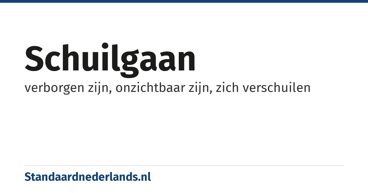schuilgaan: verborgen zijn, onzichtbaar zijn, zich verschuilen