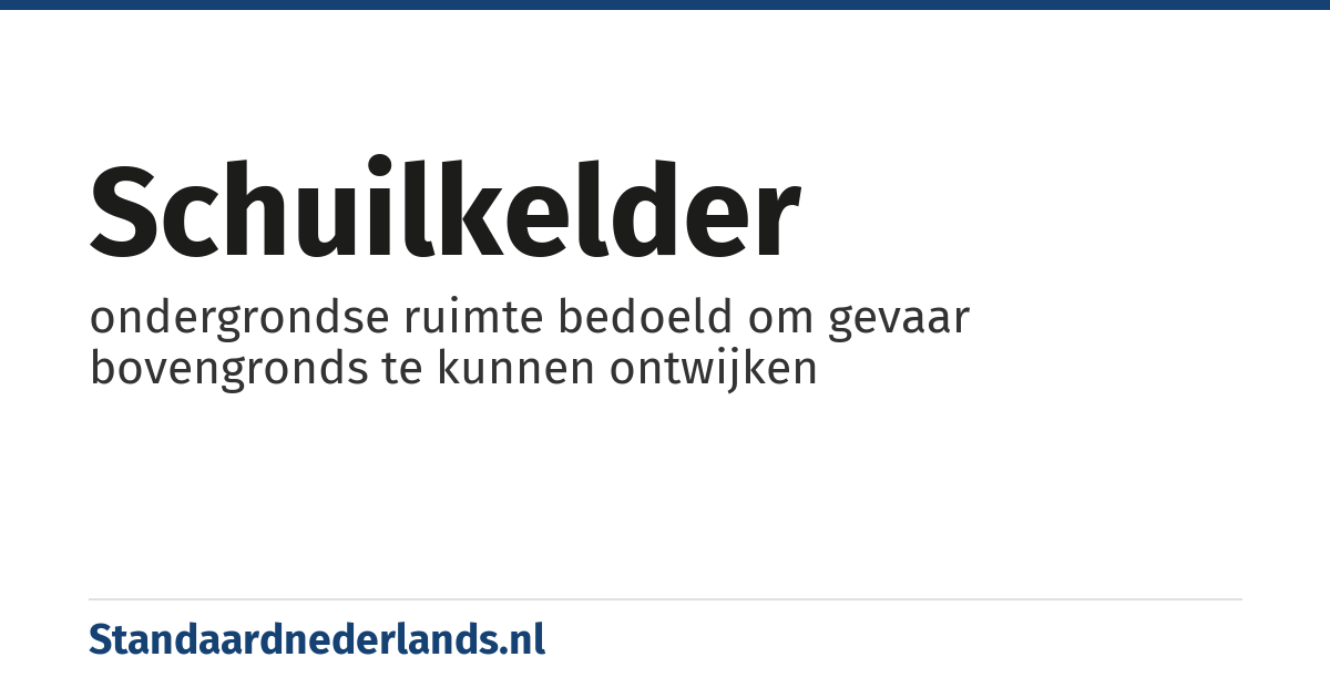schuilkelder: ondergrondse ruimte bedoeld om gevaar bovengronds te kunnen ontwijken