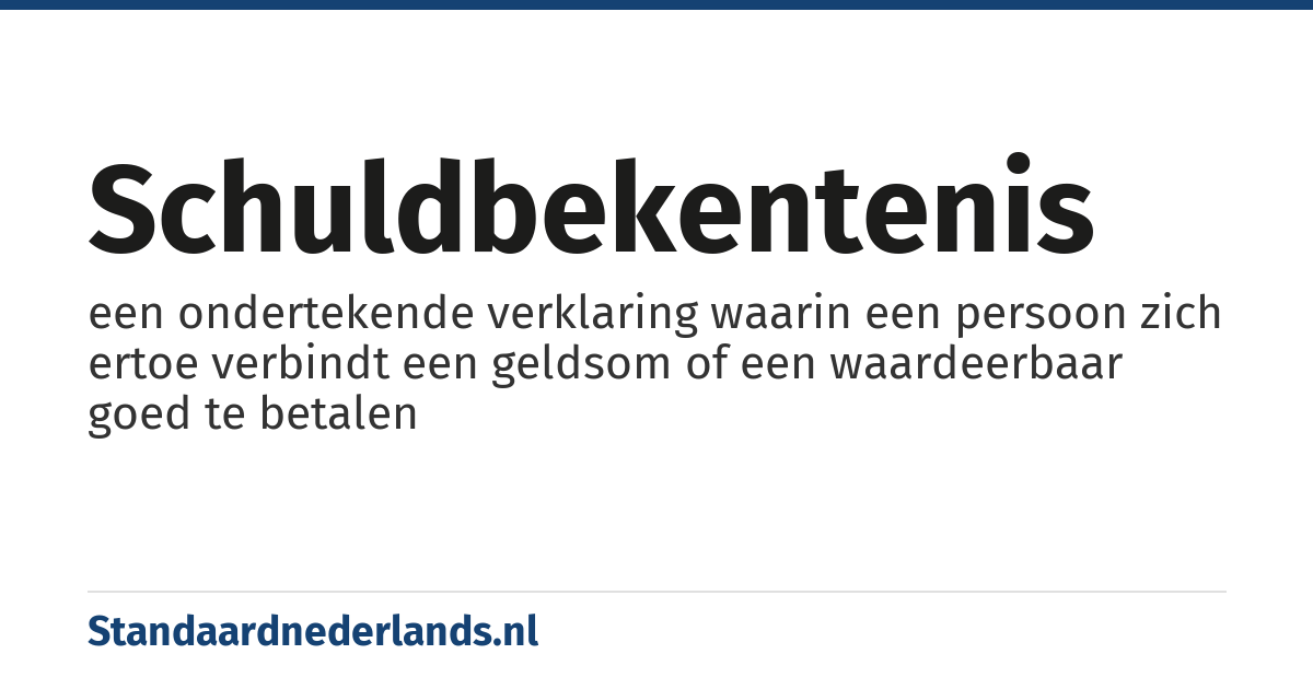 schuldbekentenis: een ondertekende verklaring waarin een persoon zich ertoe verbindt een geldsom of een waardeerbaar goed te betalen