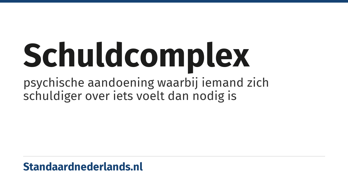 schuldcomplex: psychische aandoening waarbij iemand zich schuldiger over iets voelt dan nodig is
