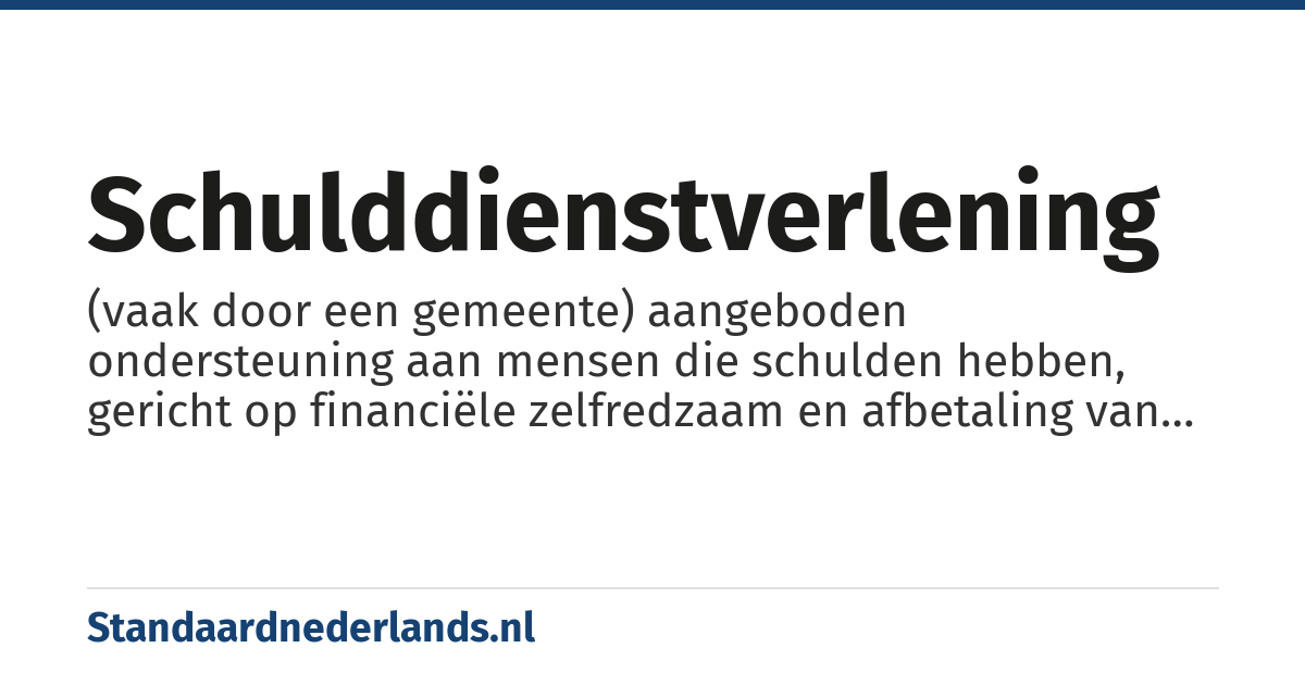 schulddienstverlening: (vaak door een gemeente) aangeboden ondersteuning aan mensen die schulden hebben, gericht op financiële zelfredzaam en afbetaling van schulden