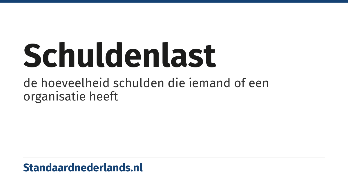 schuldenlast: de hoeveelheid schulden die iemand of een organisatie heeft