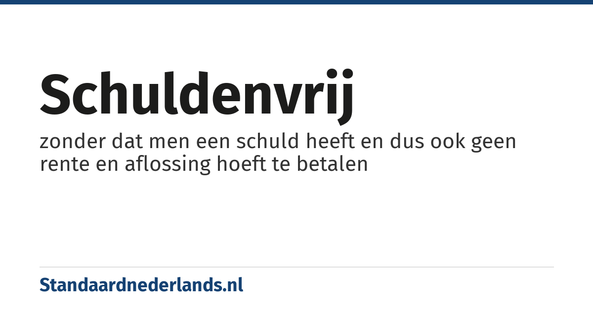 schuldenvrij: zonder dat men een schuld heeft en dus ook geen rente en aflossing hoeft te betalen