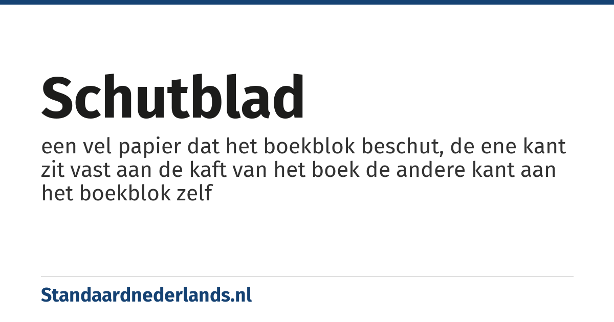 schutblad: een vel papier dat het boekblok beschut, de ene kant zit vast aan de kaft van het boek de andere kant aan het boekblok zelf