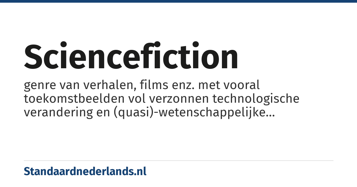 sciencefiction: genre van verhalen, films enz. met vooral toekomstbeelden vol verzonnen technologische verandering en (quasi)-wetenschappelijke ontwikkeling