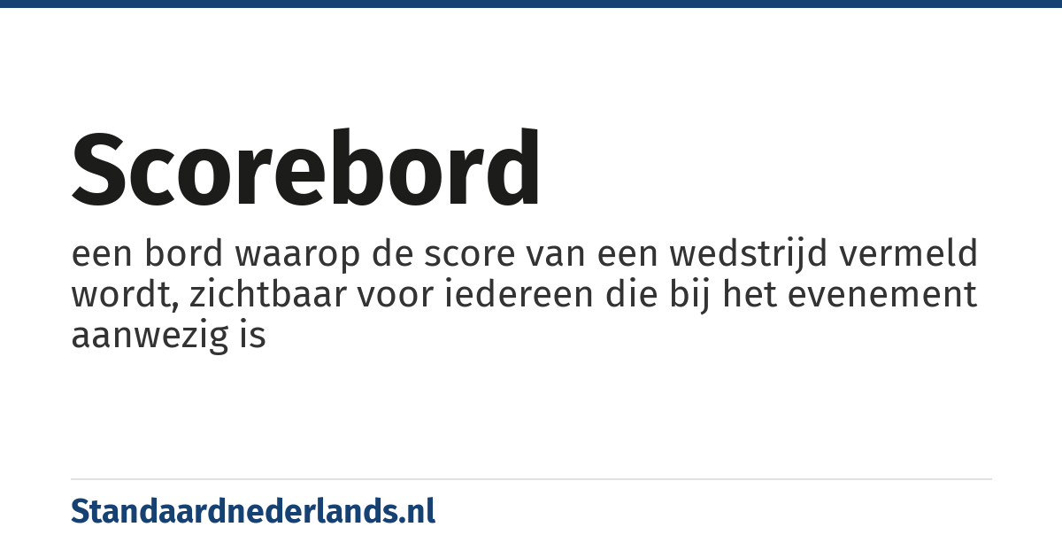 scorebord: een bord waarop de score van een wedstrijd vermeld wordt, zichtbaar voor iedereen die bij het evenement aanwezig is